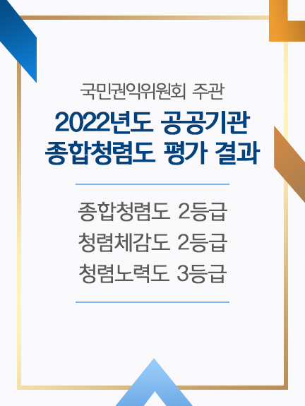 국민권익위원회 주관
2022년도 공공기관 종합청렴도 평가 결과
종합청렴도 2등급
청렴체감도 2등급
청렴노력도 3등급